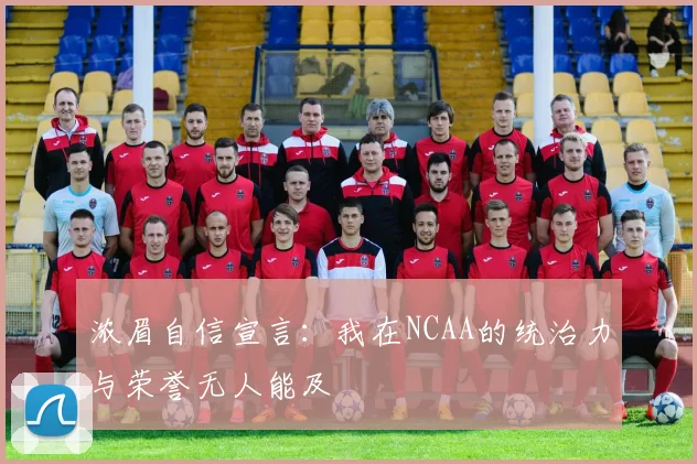 浓眉自信宣言：我在NCAA的统治力与荣誉无人能及
