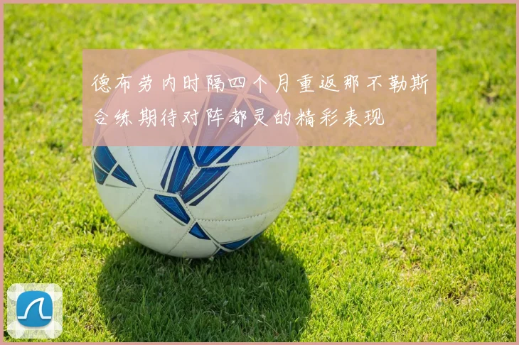 德布劳内时隔四个月重返那不勒斯合练期待对阵都灵的精彩表现